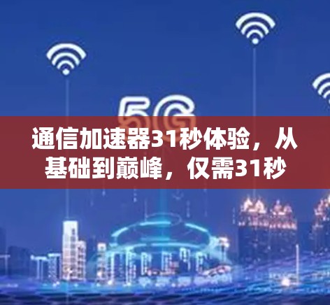 通信加速器31秒体验，从基础到巅峰，仅需31秒