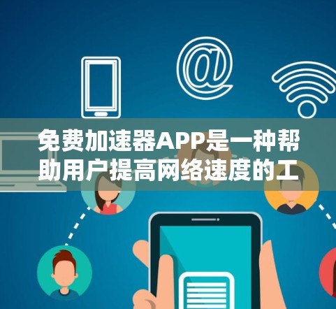 免费加速器APP是一种帮助用户提高网络速度的工具，通常运行在手机或电脑上。以下是一些常见的免费加速器应用