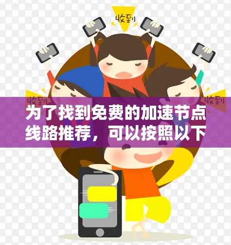 为了找到免费的加速节点线路推荐，可以按照以下步骤进行