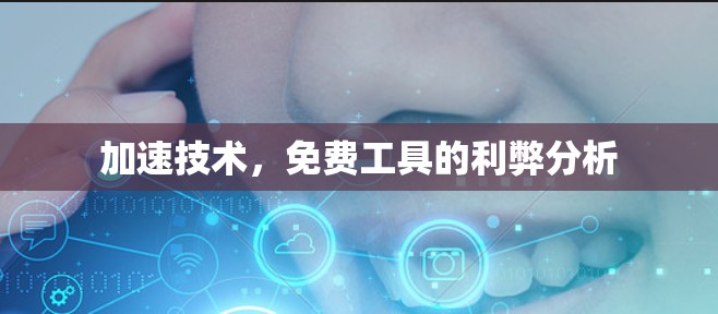 加速技术，免费工具的利弊分析