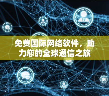 免费国际网络软件，助力您的全球通信之旅