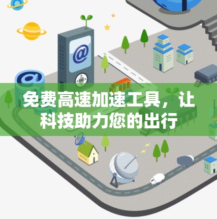 免费高速加速工具，让科技助力您的出行