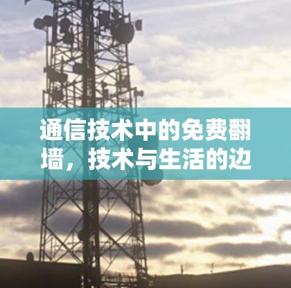 通信技术中的免费翻墙，技术与生活的边界