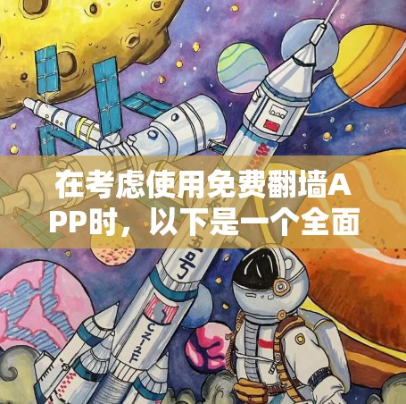 在考虑使用免费翻墙APP时，以下是一个全面的分析和总结，帮助你做出明智的选择