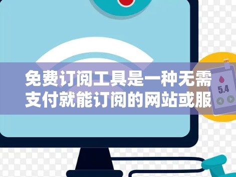 免费订阅工具是一种无需支付就能订阅的网站或服务，专为用户提供便捷的使用体验。以下是对这些工具的详细分析