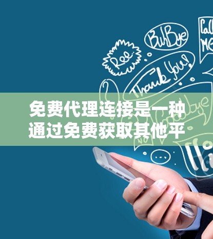 免费代理连接是一种通过免费获取其他平台或服务的权限或资源，帮助用户扩展访问范围和资源的工具。以下是对免费代理连接的详细分析