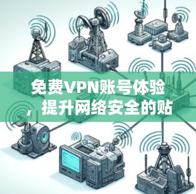 免费VPN账号体验，提升网络安全的贴心选择