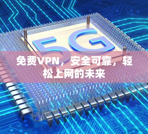 免费VPN，安全可靠，轻松上网的未来
