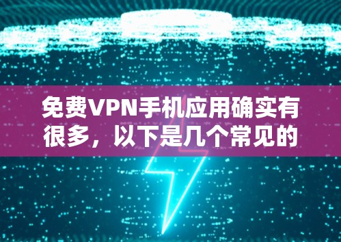 免费VPN手机应用确实有很多，以下是几个常见的选择