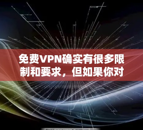 免费VPN确实有很多限制和要求，但如果你对安全性和功能的全面性有较高要求，以下是一些可靠的选择