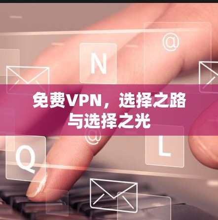 免费VPN，选择之路与选择之光