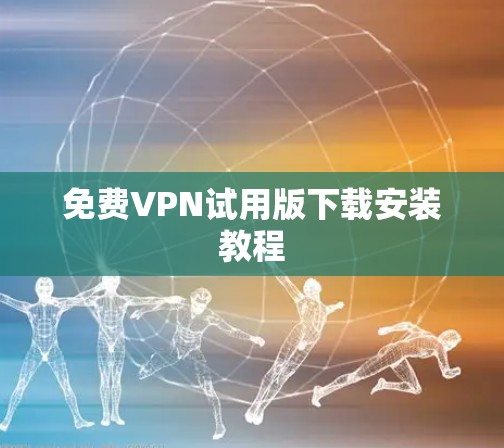 免费VPN试用版下载安装教程