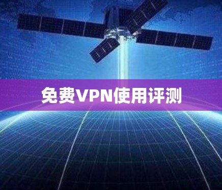 免费VPN使用评测