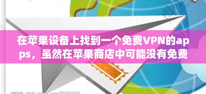 在苹果设备上找到一个免费VPN的apps，虽然在苹果商店中可能没有免费版的app，但可以考虑以下方法和推荐