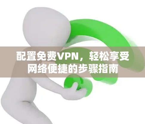 配置免费VPN，轻松享受网络便捷的步骤指南
