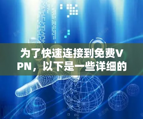 为了快速连接到免费VPN,以下是一些详细的信息和建议 为了快速连接到免费VPN,以下是一些详细的信息和建议