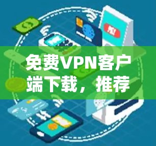 免费VPN客户端下载，推荐共享网、点对点和公共场所网络