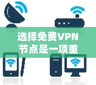 选择免费VPN节点是一项重要的网络使用技能,尤其在需要访问不同网站、保持安全和便利的情况下。以下是一个系统化的指南,帮助你有效地选择和使用免费VPN服务 选择免费VPN节点是一项重要的网络使用技能,尤其在需要访问不同网站、保持安全和便利的情况下。以下是一个系统化的指南,帮助你有效地选择和使用免费VPN服务