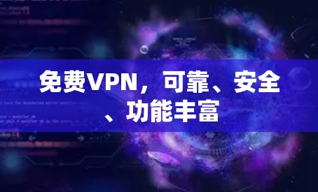 免费VPN,可靠、安全、功能丰富 免费VPN,可靠、安全、功能丰富