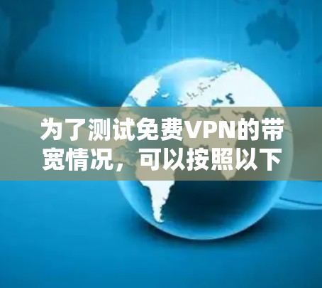为了测试免费VPN的带宽情况，可以按照以下步骤操作