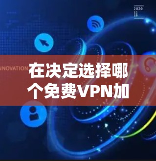 在决定选择哪个免费VPN加速器时，以下是一个基于综合考虑的因素的推荐
