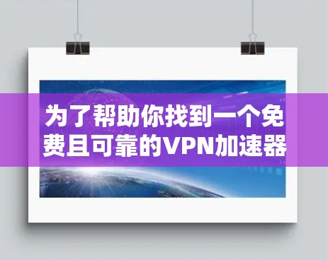 为了帮助你找到一个免费且可靠的VPN加速器,以下是一些推荐的选项,它们在速度、安全性和广告方面表现良好 为了帮助你找到一个免费且可靠的VPN加速器,以下是一些推荐的选项,它们在速度、安全性和广告方面表现良好