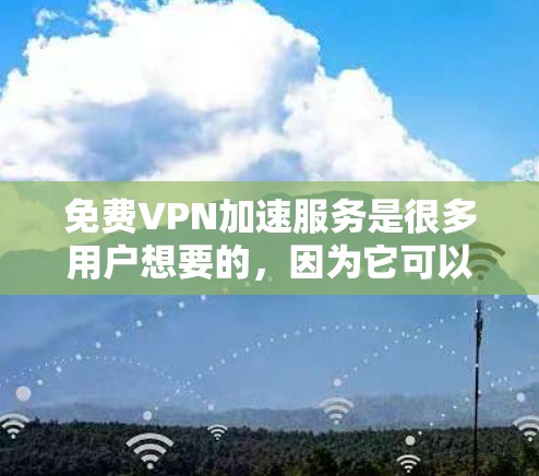 免费VPN加速服务是很多用户想要的,因为它可以帮助他们快速访问VPN内容或下载高速文件。不过,使用免费服务时,需要注意以下几点 免费VPN加速服务是很多用户想要的,因为它可以帮助他们快速访问VPN内容或下载高速文件。不过,使用免费服务时,需要注意以下几点