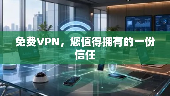 免费VPN,您值得拥有的一份信任 免费VPN,您值得拥有的一份信任