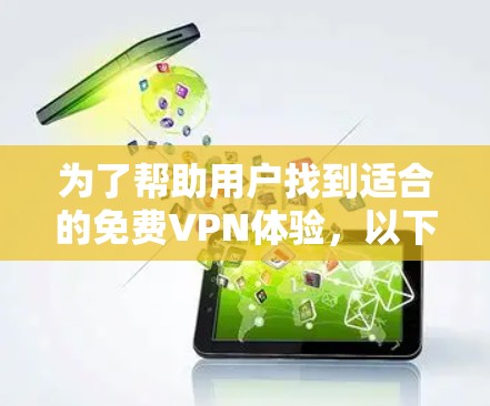 为了帮助用户找到适合的免费VPN体验，以下是一些分步的建议和信息