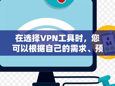 在选择VPN工具时,您可以根据自己的需求、预算以及对工具的熟悉程度来做出选择。以下是一些推荐的VPN工具,并根据不同的需求进行推荐 在选择VPN工具时,您可以根据自己的需求、预算以及对工具的熟悉程度来做出选择。以下是一些推荐的VPN工具,并根据不同的需求进行推荐