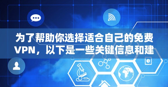 为了帮助你选择适合自己的免费VPN，以下是一些关键信息和建议