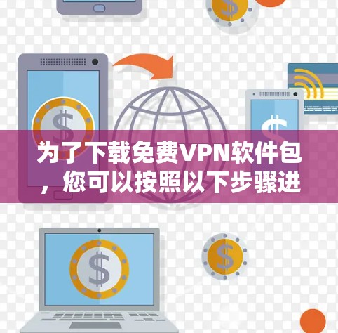 为了下载免费VPN软件包，您可以按照以下步骤进行