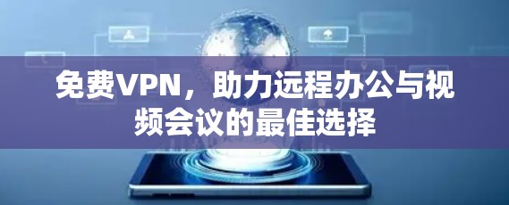 免费VPN，助力远程办公与视频会议的最佳选择