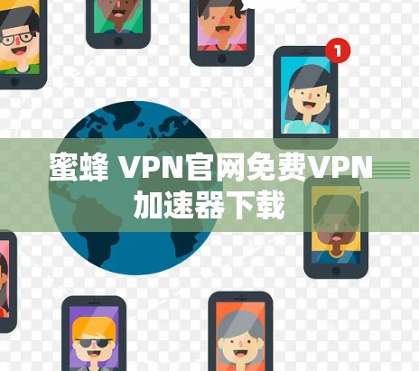 蜜蜂 VPN官网免费VPN加速器下载 蜜蜂 VPN官网免费VPN加速器下载