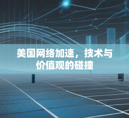 美国网络加速，技术与价值观的碰撞