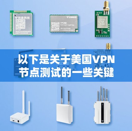 以下是关于美国VPN节点测试的一些关键点