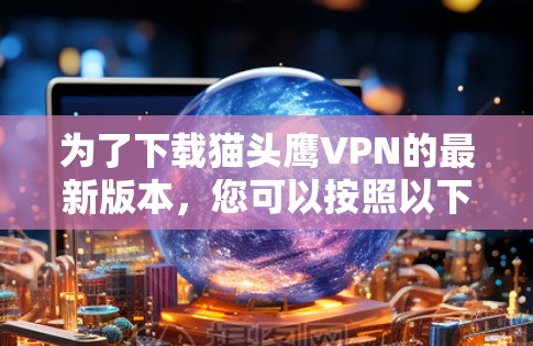 为了下载猫头鹰VPN的最新版本，您可以按照以下步骤进行