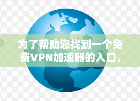 为了帮助您找到一个免费VPN加速器的入口，以下是一些可靠的选择