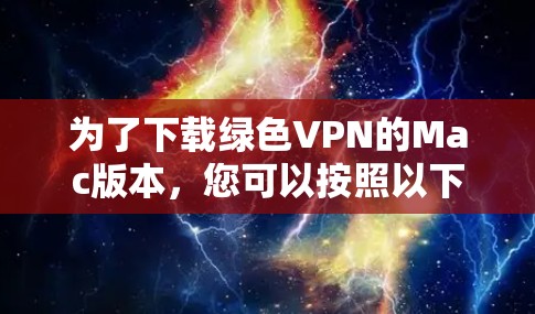 为了下载绿色VPN的Mac版本，您可以按照以下步骤进行