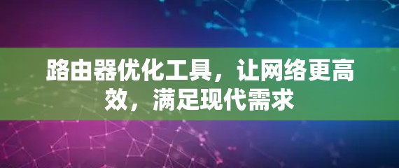 路由器优化工具，让网络更高效，满足现代需求