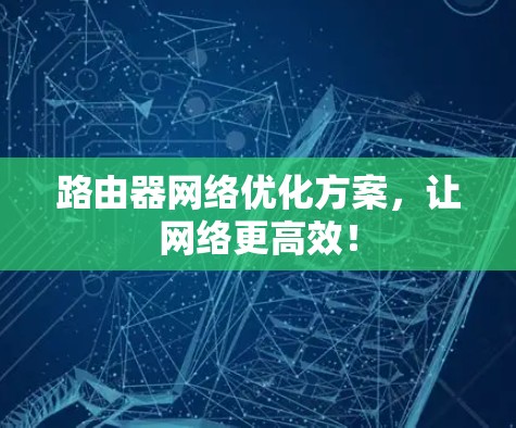 路由器网络优化方案，让网络更高效！