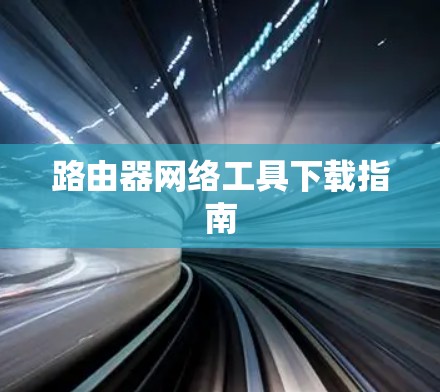 路由器网络工具下载指南