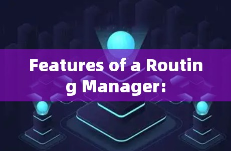 Features of a Routing Manager: