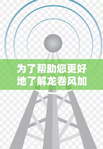 为了帮助您更好地了解龙卷风加速器，以下是一些整理的信息