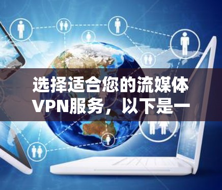 选择适合您的流媒体VPN服务，以下是一个清晰的指南，帮助您做出明智的决定