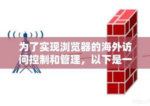 为了实现浏览器的海外访问控制和管理，以下是一个详细的指南