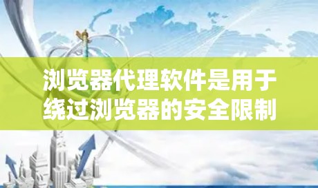 浏览器代理软件是用于绕过浏览器的安全限制或管理恶意软件的工具。以下是一个分类的列表,涵盖了常见的浏览器代理软件 浏览器代理软件是用于绕过浏览器的安全限制或管理恶意软件的工具。以下是一个分类的列表,涵盖了常见的浏览器代理软件