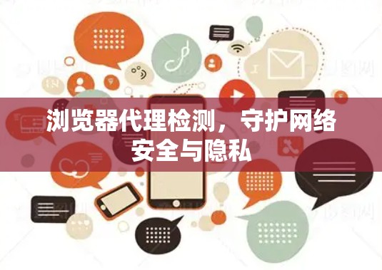 浏览器代理检测,守护网络安全与隐私 浏览器代理检测,守护网络安全与隐私