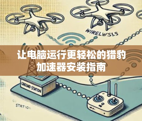 让电脑运行更轻松的猎豹加速器安装指南