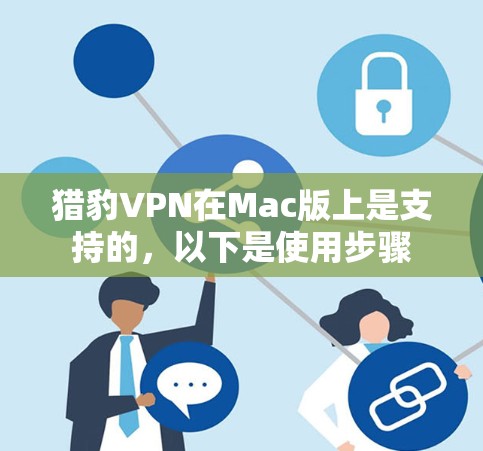 猎豹VPN在Mac版上是支持的，以下是使用步骤